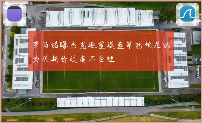 罗马诺曝杰克逊重返蓝军孔帕尼认为买断价过高不合理